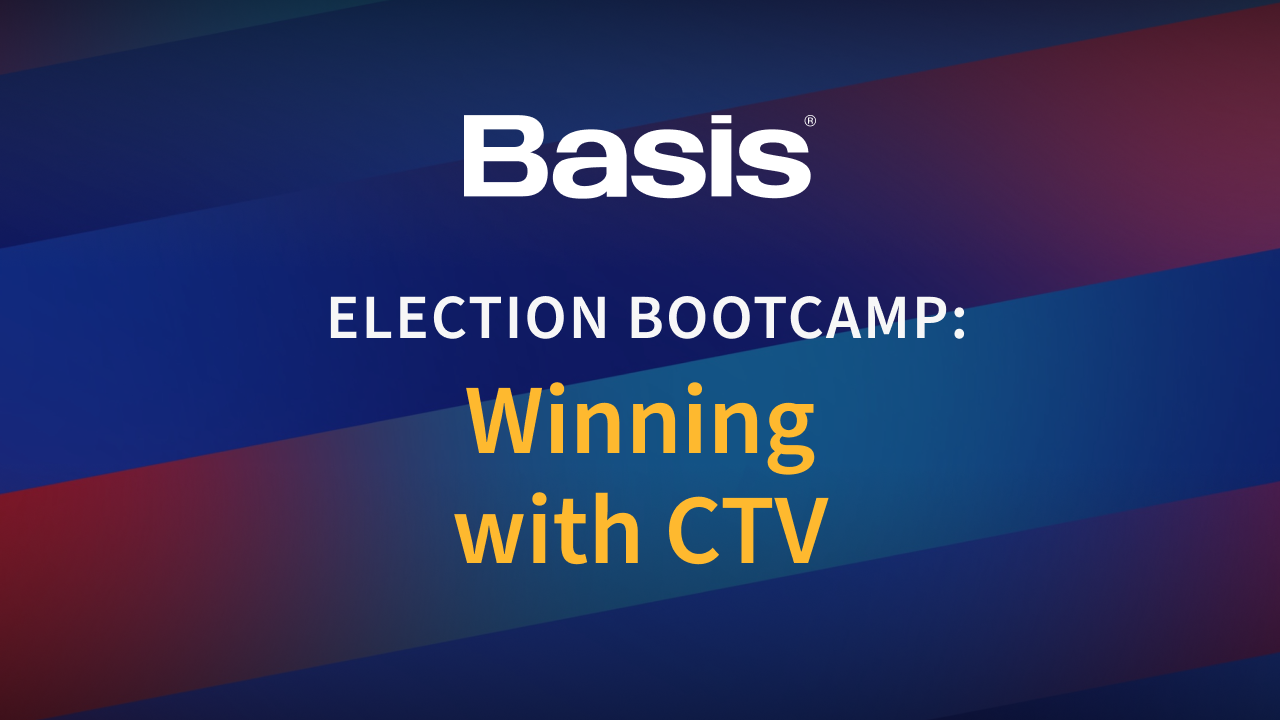 Basis Election Bootcamp: Winning with CTV